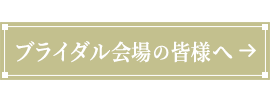 ブライダル会場の皆様へ